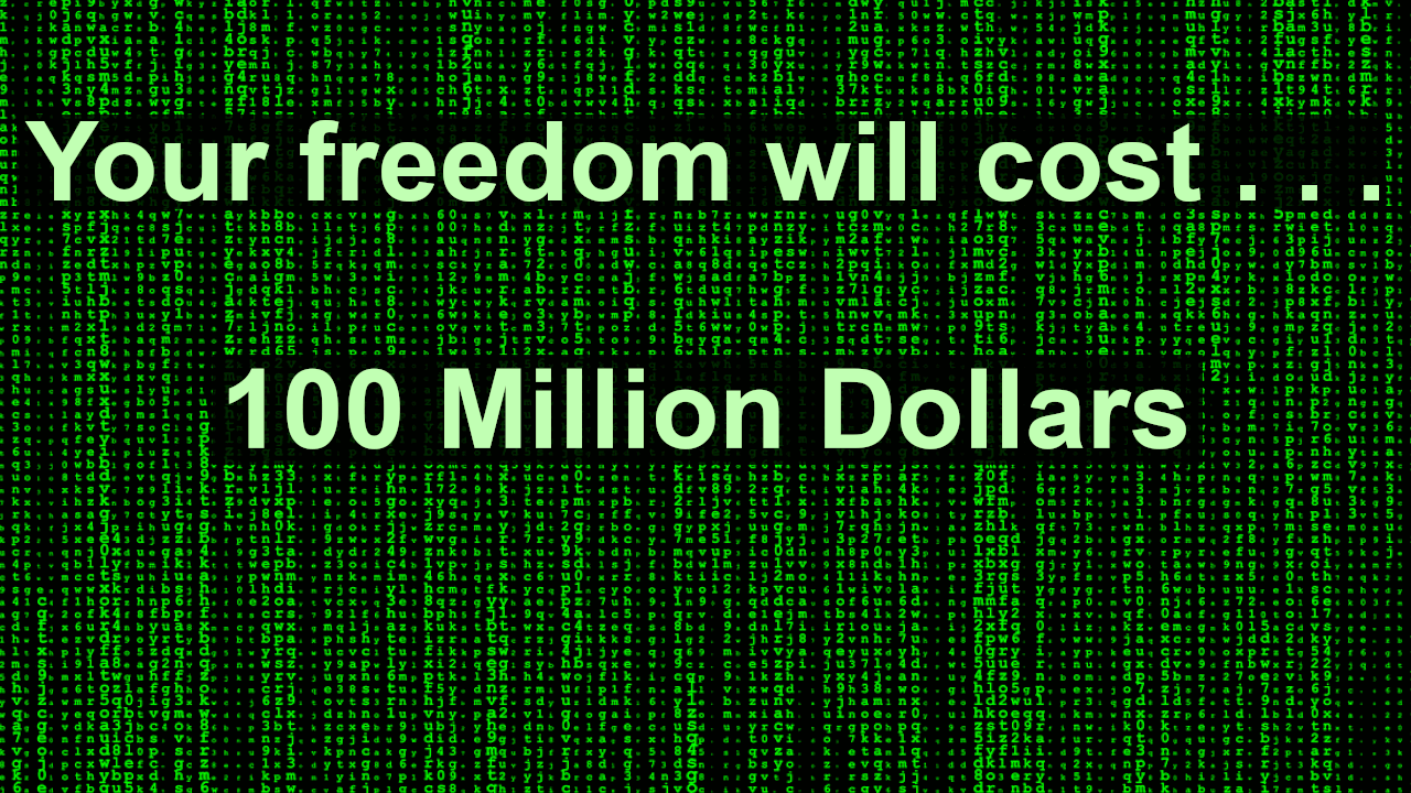 Your freedom will cost 100 million dollars